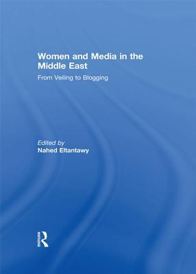 Read Women and Media in the Middle East: From Veiling to Blogging - Nahed Eltantawy | ePub