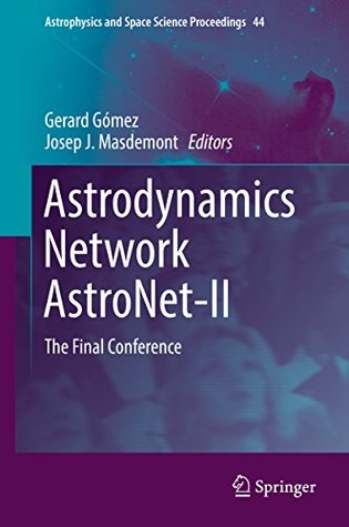 Read Astrodynamics Network AstroNet-II: The Final Conference (Astrophysics and Space Science Proceedings) - Gerard Gómez file in PDF