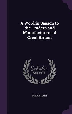 Full Download A Word in Season to the Traders and Manufacturers of Great Britain - William Combe file in ePub