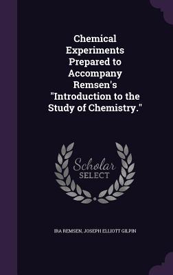 Read Online Chemical Experiments Prepared to Accompany Remsen's Introduction to the Study of Chemistry. - Ira Remsen | ePub