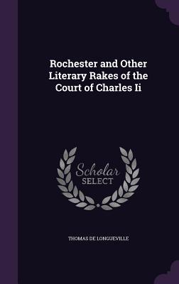 Full Download Rochester and Other Literary Rakes of the Court of Charles II - Thomas Longueville | PDF