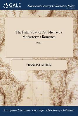 Read The Fatal Vow: Or, St. Michael's Monastery: A Romance; Vol. I - Francis Lathom file in PDF