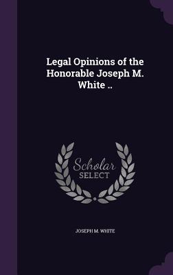 Full Download Legal Opinions of the Honorable Joseph M. White .. - Joseph M. White file in PDF