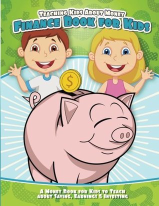 Read Online Teaching Kids about Money Finance Book for Kids: A Money Book for Kids to Teach about Saving, Earnings & Investing - Kids Money Books file in ePub