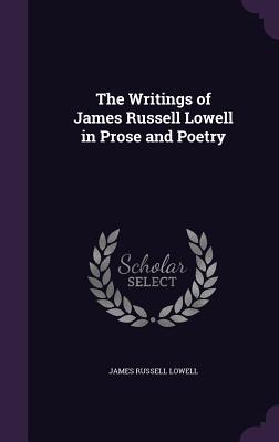 Full Download The Writings of James Russell Lowell in Prose and Poetry - James Russell Lowell file in ePub
