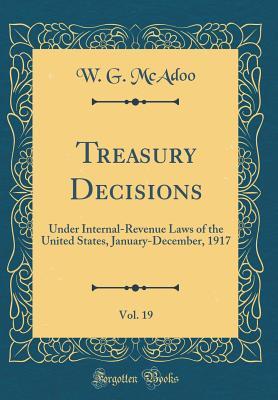 Read Treasury Decisions, Vol. 19: Under Internal-Revenue Laws of the United States, January-December, 1917 (Classic Reprint) - W G McAdoo file in PDF