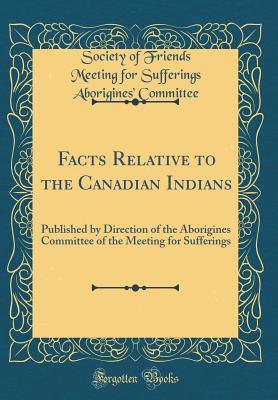 Download Facts Relative to the Canadian Indians: Published by Direction of the Aborigines Committee of the Meeting for Sufferings (Classic Reprint) - Society of Friends Meeting Fo Committee file in ePub