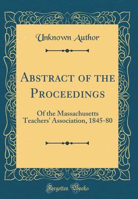 Full Download Abstract of the Proceedings: Of the Massachusetts Teachers' Association, 1845-80 (Classic Reprint) - Unknown file in ePub