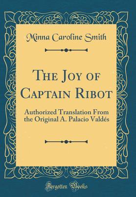 Read Online The Joy of Captain Ribot: Authorized Translation from the Original A. Palacio Vald�s (Classic Reprint) - Minna Caroline Smith file in ePub