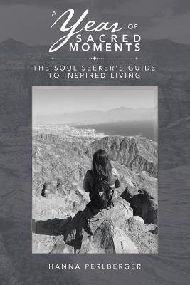 Read Online A Year of Sacred Moments: The Soul Seeker's Guide to Inspired Living - Hanna Perlberger file in PDF