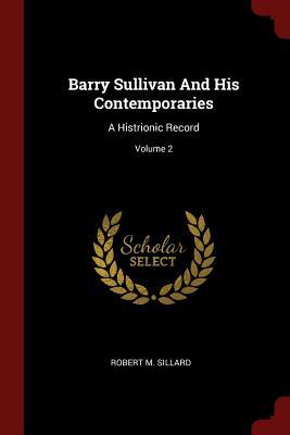 Full Download Barry Sullivan and His Contemporaries: A Histrionic Record; Volume 2 - Robert M Sillard | ePub