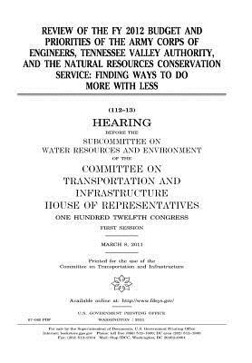 Download Review of the Fy 2012 Budget and Priorities of the Army Corps of Engineers, Tennessee Valley Authority, and the Natural Resources Conservation Service: Finding Ways to Do More with Less - U.S. Congress file in PDF
