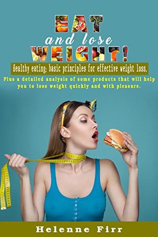 Download Eat and lose weight!: Healthy eating: basic principles for effective weight loss. - Helenne Firr | PDF