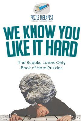 Read Online We Know You Like It Hard The Sudoku Lovers Only Book of Hard Puzzles - Puzzle Therapist | ePub