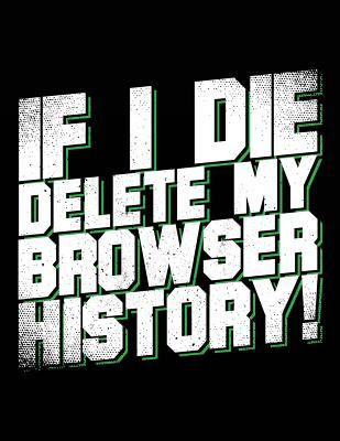 Download If I Die Delete My Browser History: Funny Journal, Blank Lined Journal Notebook, 8.5 X 11 (Journals to Write In) -  file in PDF