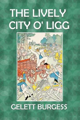 Read The Lively City O' Ligg: A Cycle of Modern Fairy Tales for City Children - Gelett Burgess file in PDF