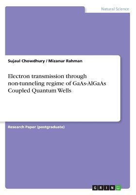Download Electron Transmission Through Non-Tunneling Regime of GAAS-Algaas Coupled Quantum Wells - Sujaul Chowdhury | PDF