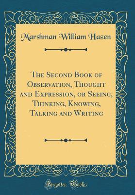 Download The Second Book of Observation, Thought and Expression, or Seeing, Thinking, Knowing, Talking and Writing (Classic Reprint) - Marshman William Hazen file in ePub