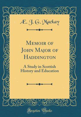 Read Memoir of John Major of Haddington: A Study in Scottish History and Education - Aeneas James George Mackay file in ePub
