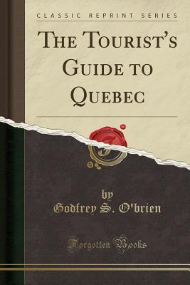 Read Online The Tourist's Guide to Quebec (Classic Reprint) - Godfrey S O'Brien file in PDF