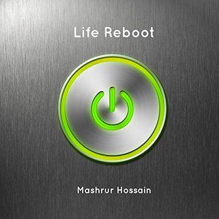 Read Online Life Reboot: Develop the elegant code of freedom in your life - Mashrur Hossain | PDF