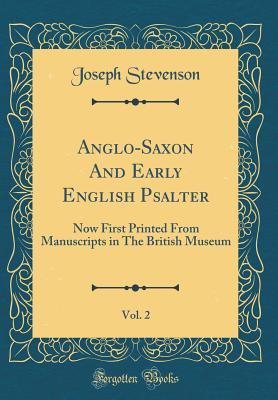 Full Download Anglo-Saxon and Early English Psalter, Vol. 2: Now First Printed from Manuscripts in the British Museum (Classic Reprint) - Joseph Stevenson file in PDF