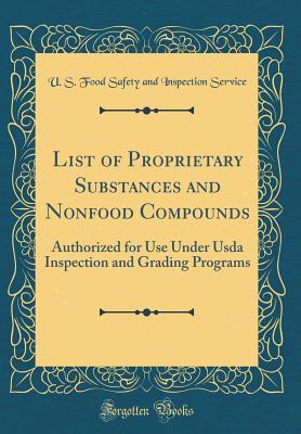 Read List of Proprietary Substances and Nonfood Compounds: Authorized for Use Under USDA Inspection and Grading Programs (Classic Reprint) - U S Food Safety and Inspectio Service file in PDF