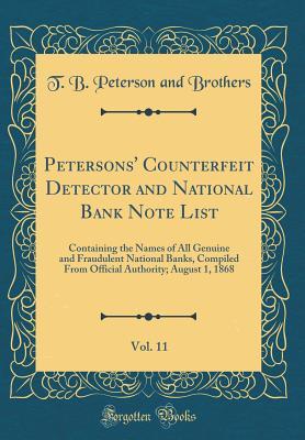Read Petersons' Counterfeit Detector and National Bank Note List, Vol. 11: Containing the Names of All Genuine and Fraudulent National Banks, Compiled from Official Authority; August 1, 1868 (Classic Reprint) - T B Peterson and Brothers | ePub