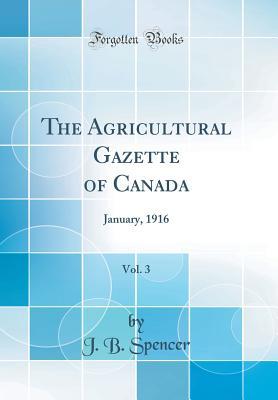 Full Download The Agricultural Gazette of Canada, Vol. 3: January, 1916 (Classic Reprint) - J.B. Spencer | ePub