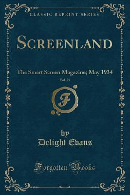 Read Screenland, Vol. 29: The Smart Screen Magazine; May 1934 (Classic Reprint) - Delight Evans file in ePub