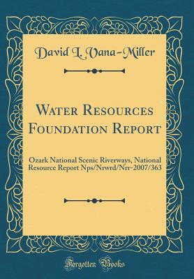 Read Water Resources Foundation Report: Ozark National Scenic Riverways, National Resource Report Nps/Nrwrd/Nrr-2007/363 (Classic Reprint) - David L Vana-Miller | ePub