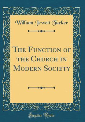 Read Online The Function of the Church in Modern Society (Classic Reprint) - William Jewett Tucker | PDF
