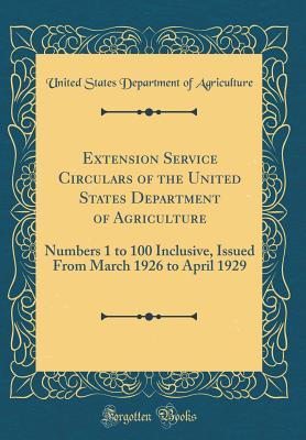 Download Extension Service Circulars of the United States Department of Agriculture: Numbers 1 to 100 Inclusive, Issued from March 1926 to April 1929 (Classic Reprint) - U.S. Department of Agriculture file in ePub