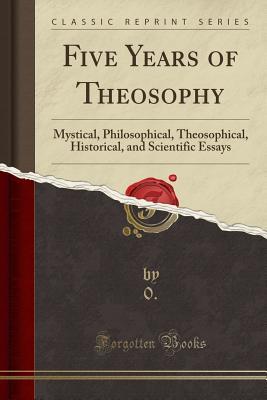 Full Download Five Years of Theosophy: Mystical, Philosophical, Theosophical, Historical, and Scientific Essays (Classic Reprint) - 0 0 file in PDF