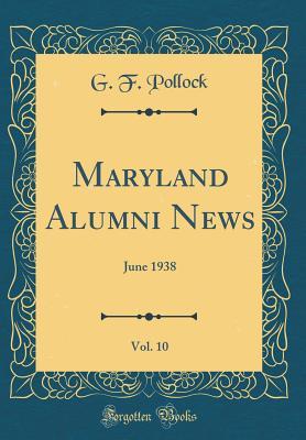 Download Maryland Alumni News, Vol. 10: June 1938 (Classic Reprint) - G.F. Pollock file in ePub