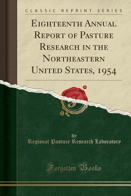 Read Eighteenth Annual Report of Pasture Research in the Northeastern United States, 1954 (Classic Reprint) - Regional Pasture Research Laboratory | PDF