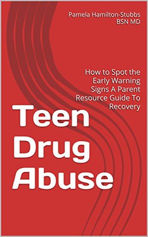 Read Online Teen Drug Abuse: How to Spot the Early Warning Signs A Parent Resource Guide To Recovery - Pamela Hamilton-Stubbs BSN MD file in ePub