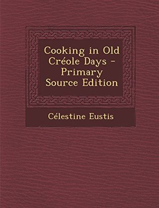 Full Download Cooking in Old Creole Days - Primary Source Edition - Celestine Eustis | ePub