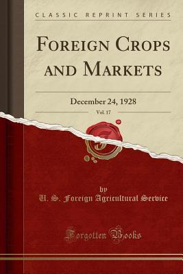Read Foreign Crops and Markets, Vol. 17: December 24, 1928 (Classic Reprint) - U.S. Foreign Agricultural Service file in ePub