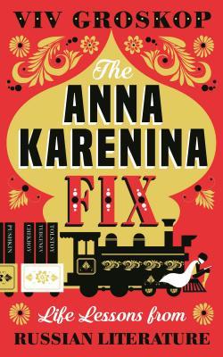 Read Online The Anna Karenina Fix: Life Lessons from Russian Literature - Viv Groskop | ePub