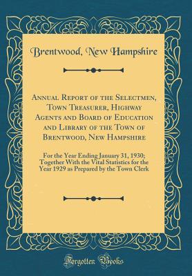 Download Annual Report of the Selectmen, Town Treasurer, Highway Agents and Board of Education and Library of the Town of Brentwood, New Hampshire: For the Year Ending January 31, 1930; Together with the Vital Statistics for the Year 1929 as Prepared by the Town C - Brentwood New Hampshire file in ePub