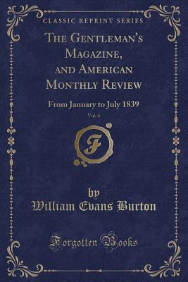 Read Online The Gentleman's Magazine, and American Monthly Review, Vol. 4: From January to July 1839 (Classic Reprint) - William Evans Burton | PDF