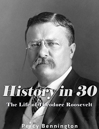 Download History in 30: The Life of Theodore Roosevelt - Percy Bennington file in ePub