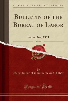 Full Download Bulletin of the Bureau of Labor, Vol. 48: September, 1903 (Classic Reprint) - Department of Commerce and Labor file in ePub
