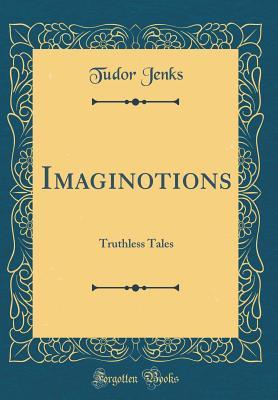 Full Download Imaginotions: Truthless Tales (Classic Reprint) - Tudor Jenks | ePub