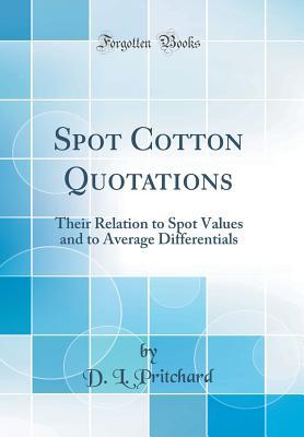 Download Spot Cotton Quotations: Their Relation to Spot Values and to Average Differentials (Classic Reprint) - D L Pritchard file in PDF