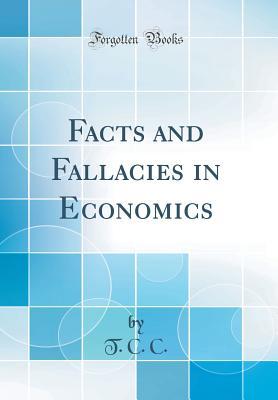 Read Online Facts and Fallacies in Economics (Classic Reprint) - T C C file in PDF