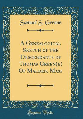 Read Online A Genealogical Sketch of the Descendants of Thomas Green(e) of Malden, Mass (Classic Reprint) - Samuel Stillman Greene file in PDF