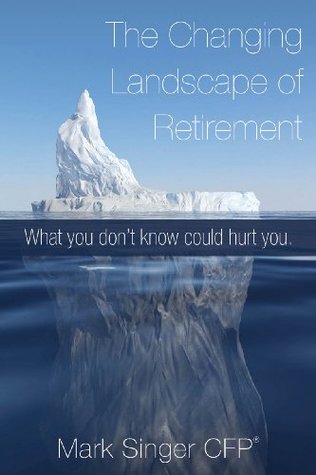 Full Download The Changing Landscape of Retirement What You Don't Know Could Hurt You - Mark Singer | ePub