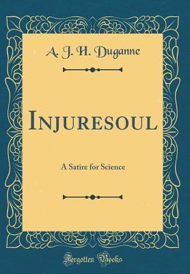 Download Injuresoul: A Satire for Science (Classic Reprint) - A.J.H. Duganne file in ePub
